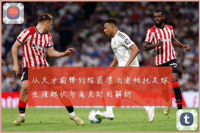 从天才前锋到绿茵漂泊者帕托足球生涯起伏与高光时刻解析