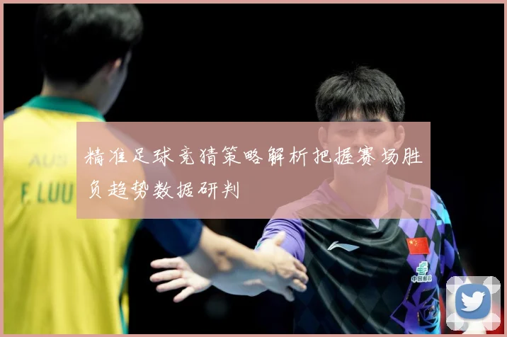 精准足球竞猜策略解析把握赛场胜负趋势数据研判