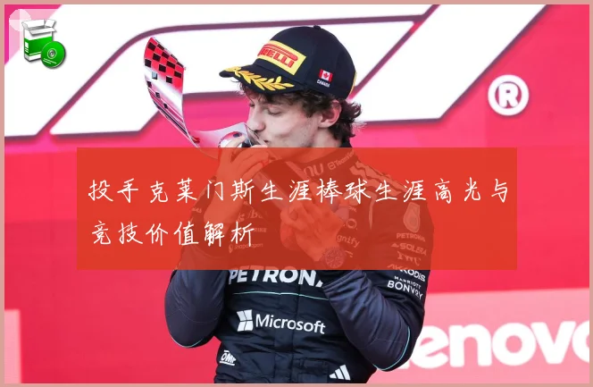 投手克莱门斯生涯棒球生涯高光与竞技价值解析
