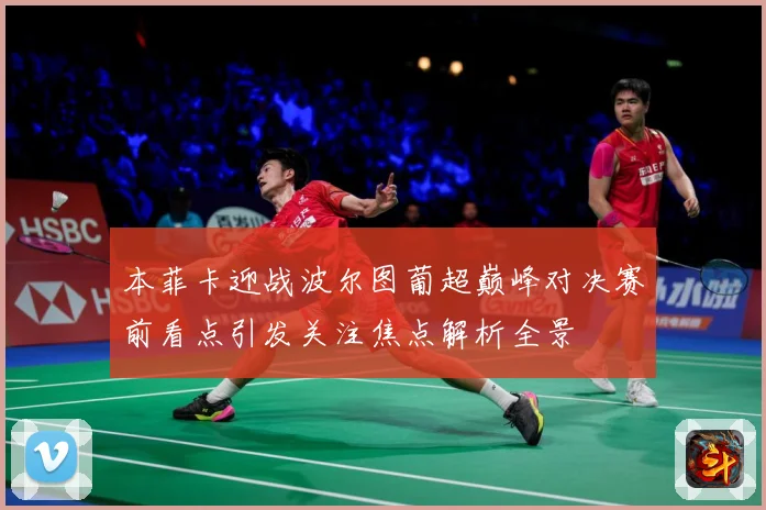 本菲卡迎战波尔图葡超巅峰对决赛前看点引发关注焦点解析全景