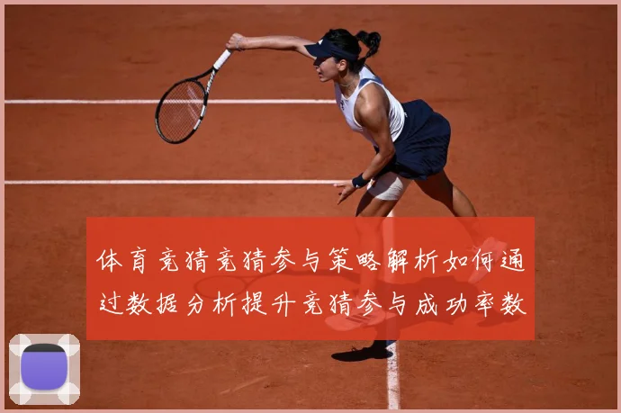 体育竞猜竞猜参与策略解析如何通过数据分析提升竞猜参与成功率数据研判