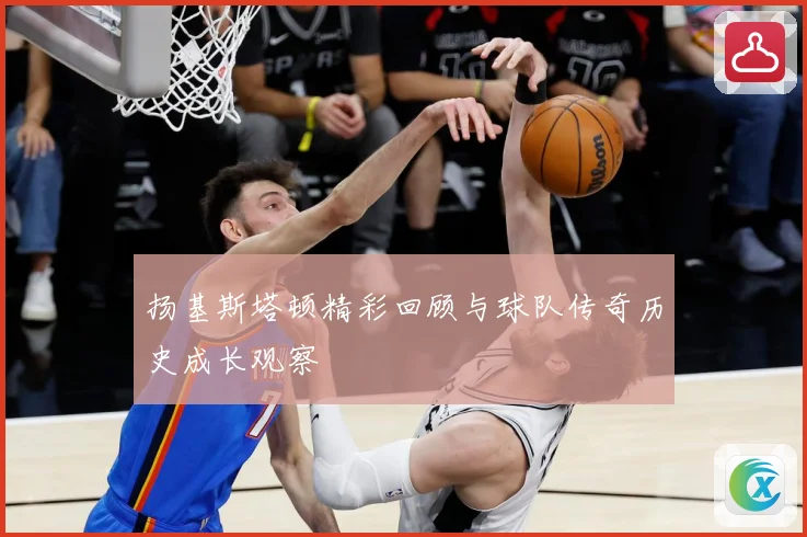 扬基斯塔顿精彩回顾与球队传奇历史成长观察