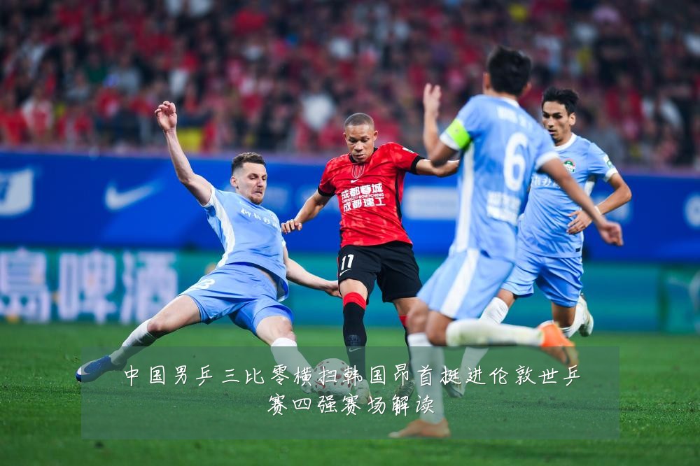 中国男乒三比零横扫韩国昂首挺进伦敦世乒赛四强赛场解读