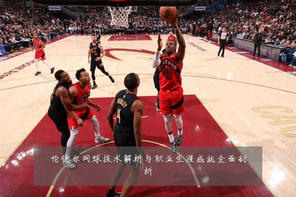 伦德尔网球技术解析与职业生涯成就全面剖析