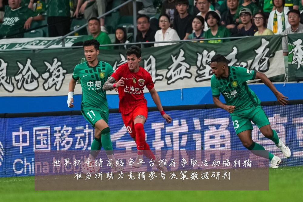 世界杯竞猜高赔率平台推荐争取活动福利精准分析助力竞猜参与决策数据研判