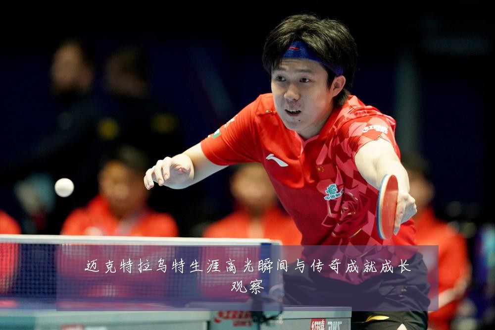 迈克特拉乌特生涯高光瞬间与传奇成就成长观察